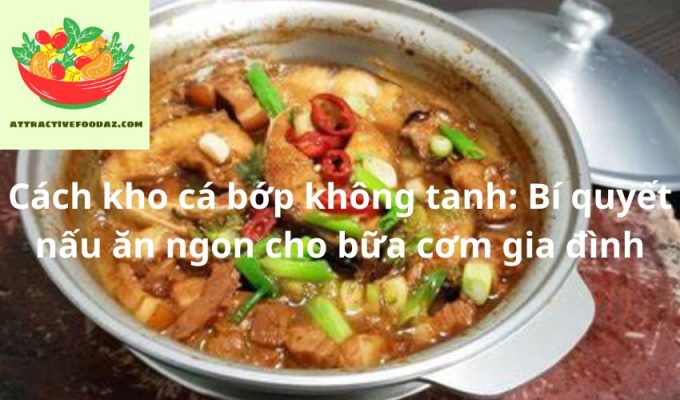 Cách kho cá bớp không tanh: Bí quyết nấu ăn ngon cho bữa cơm gia đình