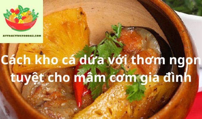 Cách kho cá dứa với thơm ngon tuyệt cho mâm cơm gia đình