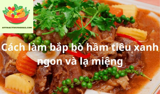 Cách làm bắp bò hầm tiêu xanh ngon và lạ miệng