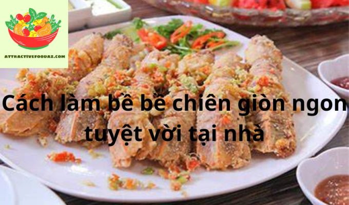 Cách làm bề bề chiên giòn ngon tuyệt vời tại nhà