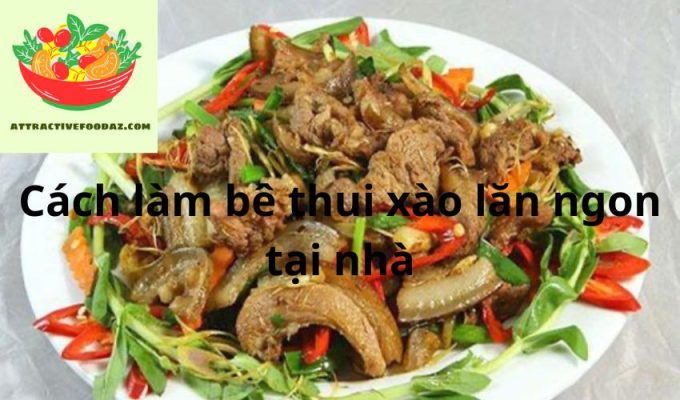 Cách làm bê thui xào lăn ngon tại nhà