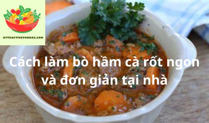 Cách làm bò hầm cà rốt ngon và đơn giản tại nhà