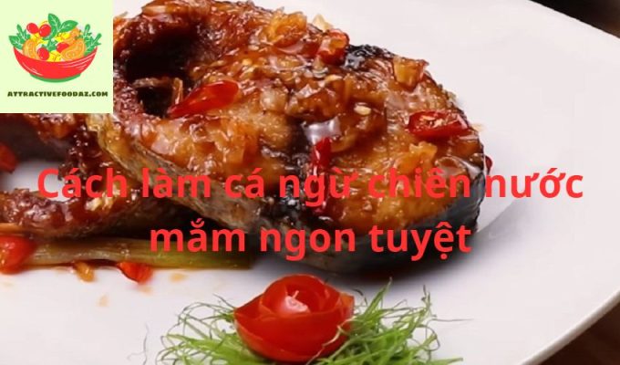 Cách làm cá ngừ chiên nước mắm ngon tuyệt