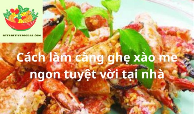 Cách làm càng ghẹ xào me ngon tuyệt vời tại nhà