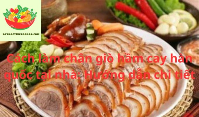 Cách làm chân giò hầm cay hàn quốc tại nhà: Hướng dẫn chi tiết