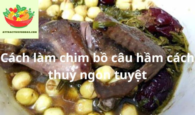 Cách làm chim bồ câu hầm cách thuỷ ngon tuyệt