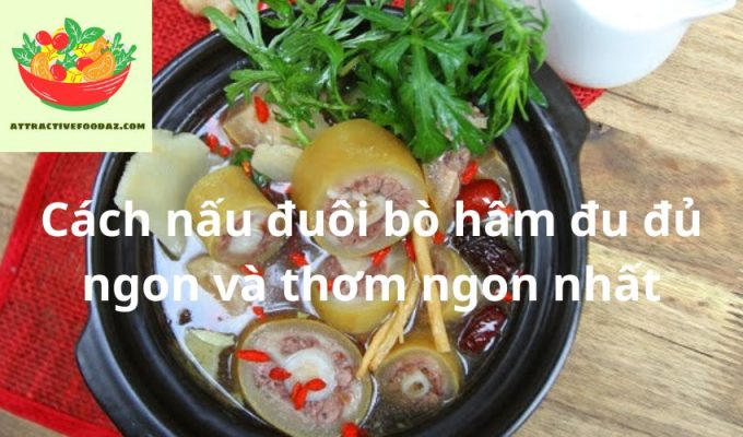 Cách nấu đuôi bò hầm đu đủ ngon và thơm ngon nhất